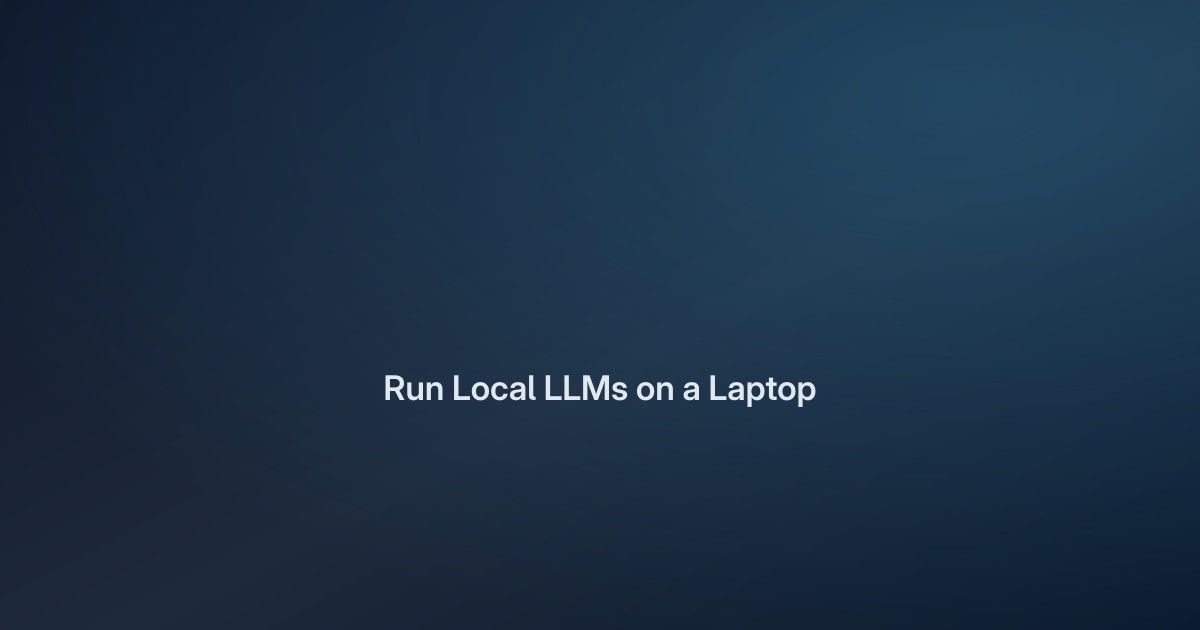 How to Run Local LLMs on a Laptop