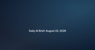 Daily AI Brief: August 22, 2026