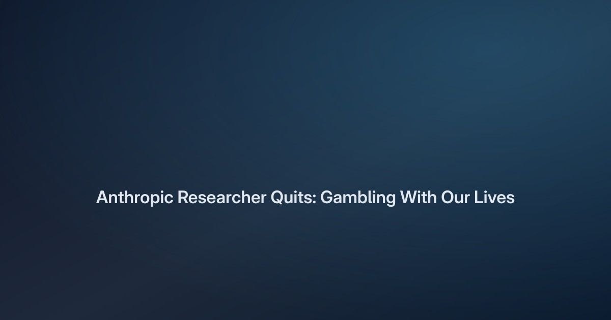 Anthropic Researcher Quits: 'Gambling With Our Lives'