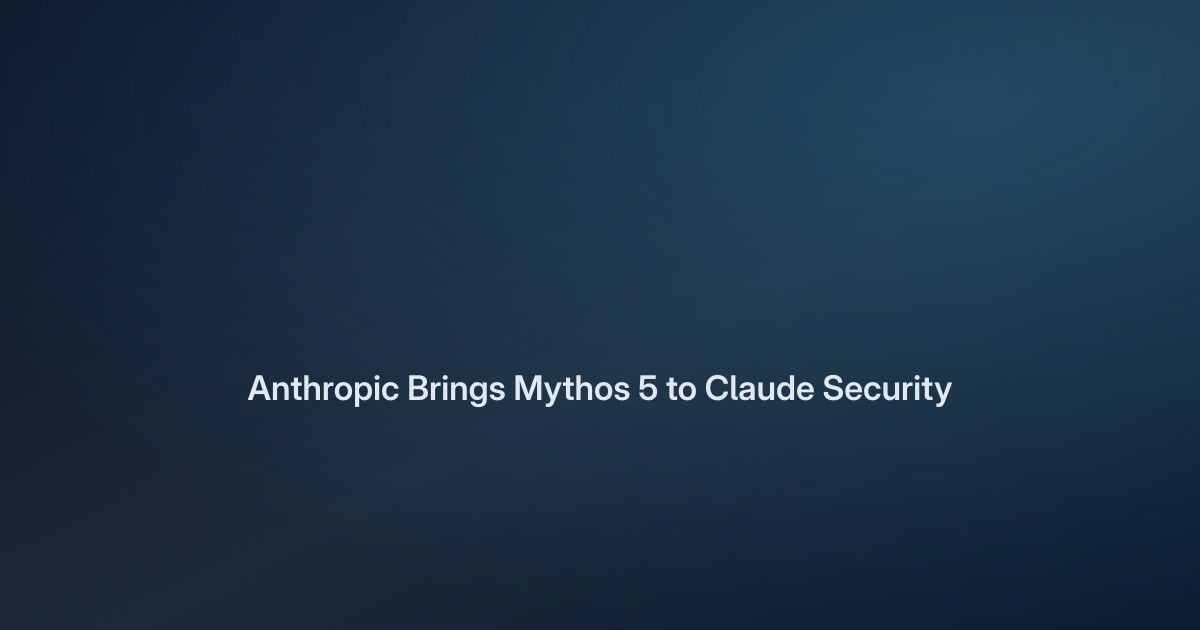 Anthropic Puts Mythos 5 Behind Claude Security Scans