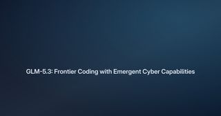 GLM-5.3: Open-Weight Coding Leader, Emergent Cyber Skills